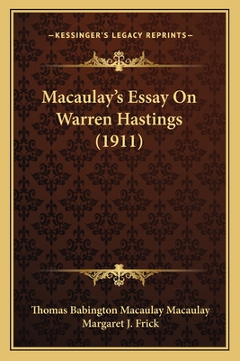 Macaulay's Essay on Warren Hastings (1911) - Macaulay, Thomas Babington Macaulay, and Frick, Margaret J (Editor)