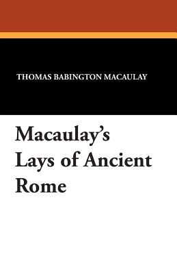 Macaulay's Lays of Ancient Rome - Macaulay, Thomas Babington