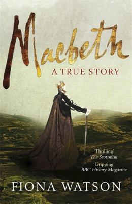 Macbeth: The True Story - Watson, Fiona