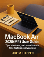 MacBook Air 2025 (M4) User Guide: Tips, Shortcuts, and Visual Tutorials for Effortless Everyday Use