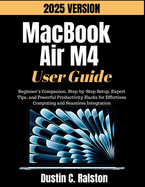 MacBook Air M4 User Guide 2025: Beginner's Companion, Step-by-Step Setup, Expert Tips, and Powerful Productivity Hacks for Effortless Computing and Seamless Integration