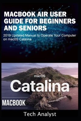MacBook Air User Guide for Beginners and Seniors: 2019 Updated Manual to Operate Your Computer on macOS Catalina - Analyst, Tech