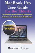 MacBook Pro User Guide for the Elderly: The Beginner to Advanced Guide of Boosting your Productivity with MacBook Pro & MacOS Catalina