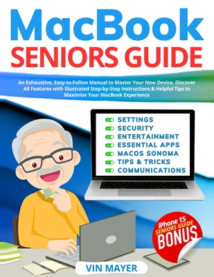 MacBook Seniors Guide: Exhaustive, Easy-to-Follow Manual to Master Your New Device. Discover All Features with Illustrated Step-by-Step Instructions & Helpful Tips to Maximize Your MacBook Experience - Mayer, Vin