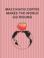 Macchiato Coffee Makes the World Go Round: Custom-Made Journal Notebook