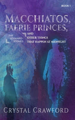Macchiatos, Faerie Princes, and Other Things That Happen at Midnight - Crawford, Crystal