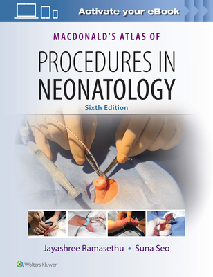 Macdonald's Atlas of Procedures in Neonatology - Ramasethu, Jayashree, MD, Faap (Editor), and Seo, Suna, MD, Msc, Faap (Editor)