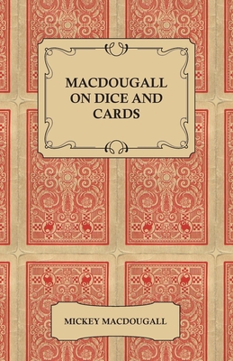 Macdougall on Dice and Cards - Modern Rules, Odds, Hints and Warnings for Craps, Poker, Gin Rummy and Blackjack - Macdougall, Mickey