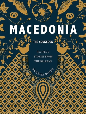 Macedonia: The Cookbook: Recipes and Stories from the Balkans - Nitsou, Katerina, and Fitzgerald, Oliver (Photographer)