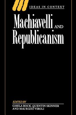 Machiavelli and Republicanism - Bock, Gisela (Editor), and Skinner, Quentin (Editor), and Viroli, Maurizio (Editor)