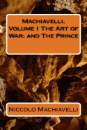 Machiavelli, Volume I the Art of War; And the Prince