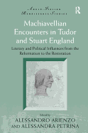 Machiavellian Encounters in Tudor and Stuart England: Literary and Political Influences from the Reformation to the Restoration