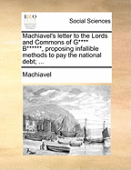 Machiavel's Letter to the Lords and Commons of G**** B******, Proposing Infallible Methods to Pay the National Debt;