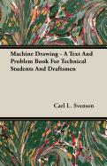 Machine Drawing - A Text and Problem Book for Technical Students and Draftsmen