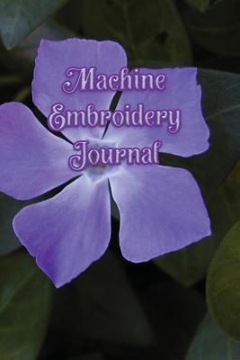 Machine Embroidery Journal: Track Embroidery Projects by Name, Designer, Digital File Location, Thread Information, Interfacing Used, Etc. Perfect Gift for That Friend or Family Member Who Does Machine Embroidery. - Publishing, Magic-Fox