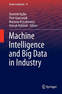 Machine Intelligence and Big Data in Industry - Ry ko, Dominik (Editor), and Gawrysiak, Piotr (Editor), and Kryszkiewicz, Marzena (Editor)