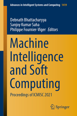 Machine Intelligence and Soft Computing: Proceedings of ICMISC 2021 - Bhattacharyya, Debnath (Editor), and Saha, Sanjoy Kumar (Editor), and Fournier-Viger, Philippe (Editor)