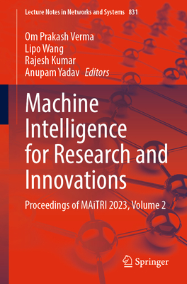 Machine Intelligence for Research and Innovations: Proceedings of MAiTRI 2023, Volume 2 - Verma, Om Prakash (Editor), and Wang, Lipo (Editor), and Kumar, Rajesh (Editor)