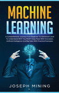 Machine Learning: A Comprehensive Journey From Beginner To Advanced Level To Understand WHY You MUST Keep Pace With Innovation, Artificial Intelligence And Big Data With Practical Examples