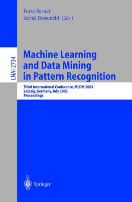 Machine Learning and Data Mining in Pattern Recognition: Third International Conference, MLDM 2003, Leipzig, Germany, July 5-7, 2003, Proceedings - Perner, Petra (Editor), and Rosenfeld, Azriel (Editor)