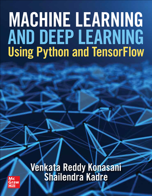 Machine Learning and Deep Learning Using Python and Tensorflow - Reddy Konasani, Venkata, and Kadre, Shailendra