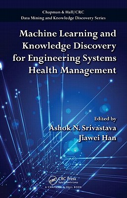 Machine Learning and Knowledge Discovery for Engineering Systems Health Management - Srivastava, Ashok N (Editor), and Han, Jiawei (Editor)