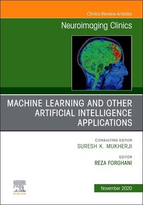 Machine Learning and Other Artificial Intelligence Applications, an Issue of Neuroimaging Clinics of North America: Volume 30-4 - Forghani, Reza, MD, PhD, Frcpc (Editor)