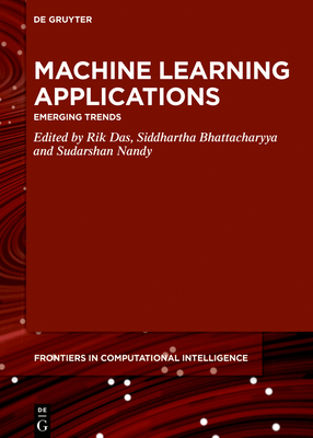 Machine Learning Applications: Emerging Trends - Das, Rik (Editor), and Bhattacharyya, Siddhartha (Editor), and Nandy, Sudarshan (Editor)