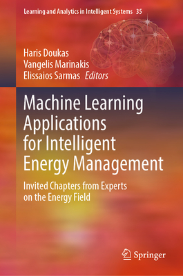 Machine Learning Applications for Intelligent Energy Management: Invited Chapters from Experts on the Energy Field - Doukas, Haris (Editor), and Marinakis, Vangelis (Editor), and Sarmas, Elissaios (Editor)