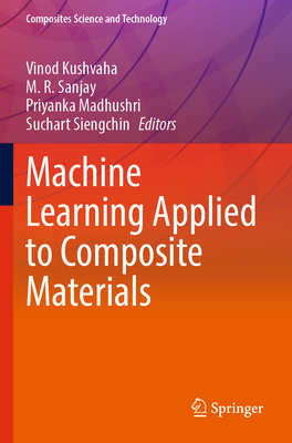 Machine Learning Applied to Composite Materials - Kushvaha, Vinod (Editor), and Sanjay, M. R. (Editor), and Madhushri, Priyanka (Editor)