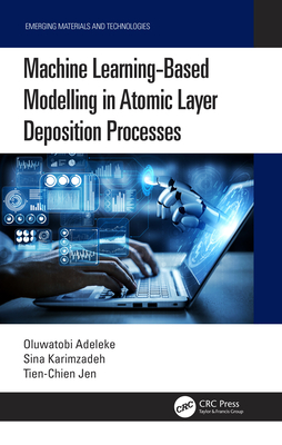 Machine Learning-Based Modelling in Atomic Layer Deposition Processes - Adeleke, Oluwatobi, and Karimzadeh, Sina, and Jen, Tien-Chien