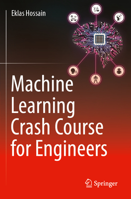 Machine Learning Crash Course for Engineers - Hossain, Eklas
