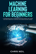 Machine Learning for Beginners: a comprehensive guide to understand machine learning. How it works and how is correlated to Artificial Intelligence and Deep Learning.