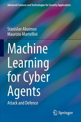 Machine Learning for Cyber Agents: Attack and Defence - Abaimov, Stanislav, and Martellini, Maurizio