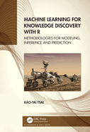 Machine Learning for Knowledge Discovery with R: Methodologies for Modeling, Inference and Prediction