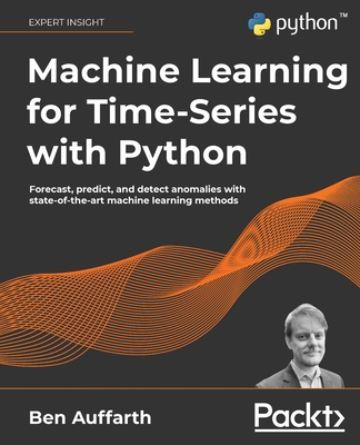 Machine Learning for Time-Series with Python: Forecast, predict, and detect anomalies with state-of-the-art machine learning methods - Auffarth, Ben