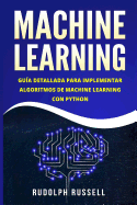 Machine Learning: Guia Paso a Paso Para Implementar Algoritmos de Machine Learning Con Python (Machine Learning En Espanol/ Machine Learning in Spanish)