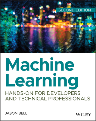 Machine Learning: Hands-On for Developers and Technical Professionals - Bell, Jason