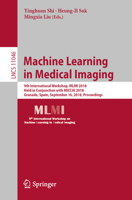 Machine Learning in Medical Imaging: 9th International Workshop, MLMI 2018, Held in Conjunction with Miccai 2018, Granada, Spain, September 16, 2018, Proceedings - Shi, Yinghuan (Editor), and Suk, Heung-Il (Editor), and Liu, Mingxia (Editor)