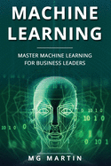 Machine Learning: Master Machine Learning For Business Leaders