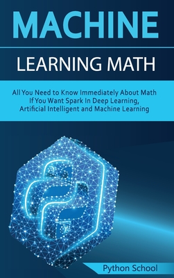 Machine Learning Math All You Need to Know Immediately About Math If You Want Spark In Deep Learning, Artificial Intelligent and Machine Learning - School, Python