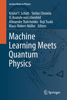 Machine Learning Meets Quantum Physics - Schtt, Kristof T (Editor), and Chmiela, Stefan (Editor), and Von Lilienfeld, O Anatole (Editor)