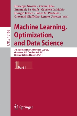 Machine Learning, Optimization, and Data Science: 7th International Conference, LOD 2021, Grasmere, UK, October 4-8, 2021, Revised Selected Papers, Part I - Nicosia, Giuseppe (Editor), and Ojha, Varun (Editor), and La Malfa, Emanuele (Editor)