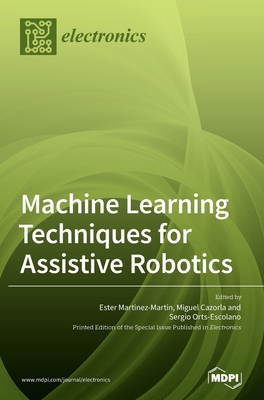 Machine Learning Techniques for Assistive Robotics - Martinez-Martin, Ester (Guest editor), and Cazorla, Miguel (Guest editor), and Orts-Escolano, Sergio (Guest editor)