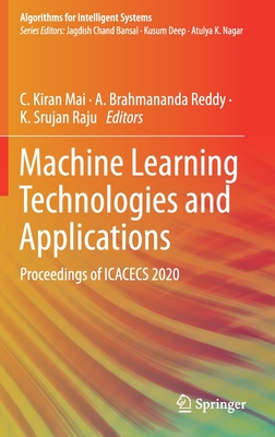 Machine Learning Technologies and Applications: Proceedings of Icacecs 2020 - Mai, C Kiran (Editor), and Reddy, A Brahmananda (Editor), and Raju, K Srujan (Editor)