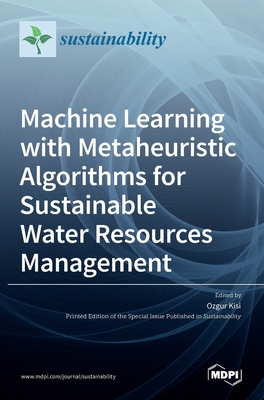 Machine Learning with Metaheuristic Algorithms for Sustainable Water Resources Management - Kisi, Ozgur (Guest editor)