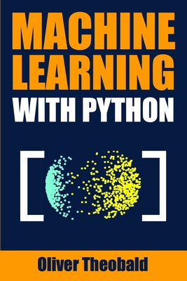Machine Learning with Python: A Practical Beginners' Guide - Theobald, Oliver