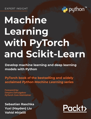 Machine Learning with PyTorch and Scikit-Learn: Develop machine learning and deep learning models with Python - Raschka, Sebastian, and Liu, Yuxi (Hayden), and Mirjalili, Vahid (Foreword by)