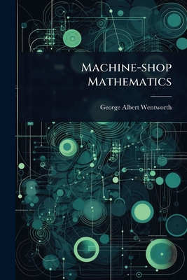 Machine-shop Mathematics - Wentworth, George Albert