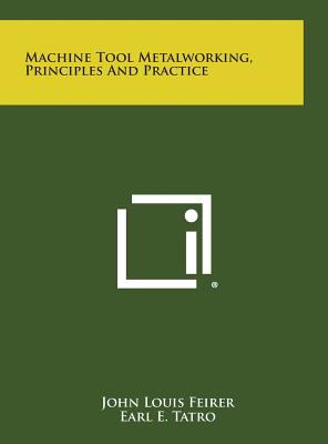Machine Tool Metalworking, Principles and Practice - Feirer, John Louis, and Tatro, Earl E